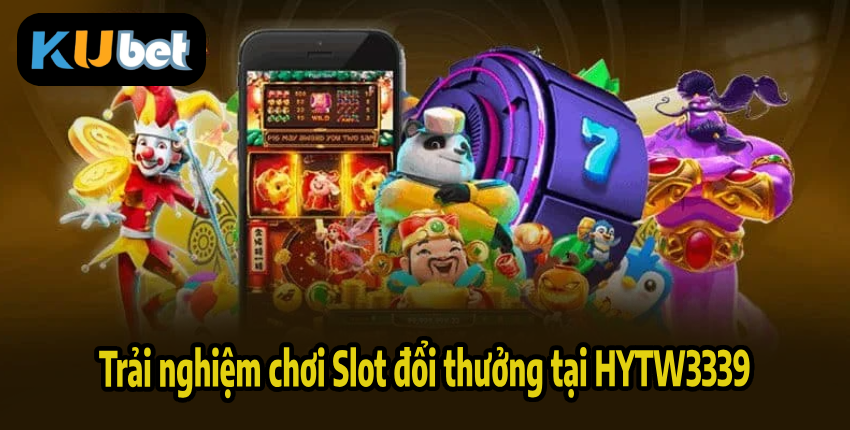 Trải nghiệm chơi Slot đổi thưởng tại HYTW3339